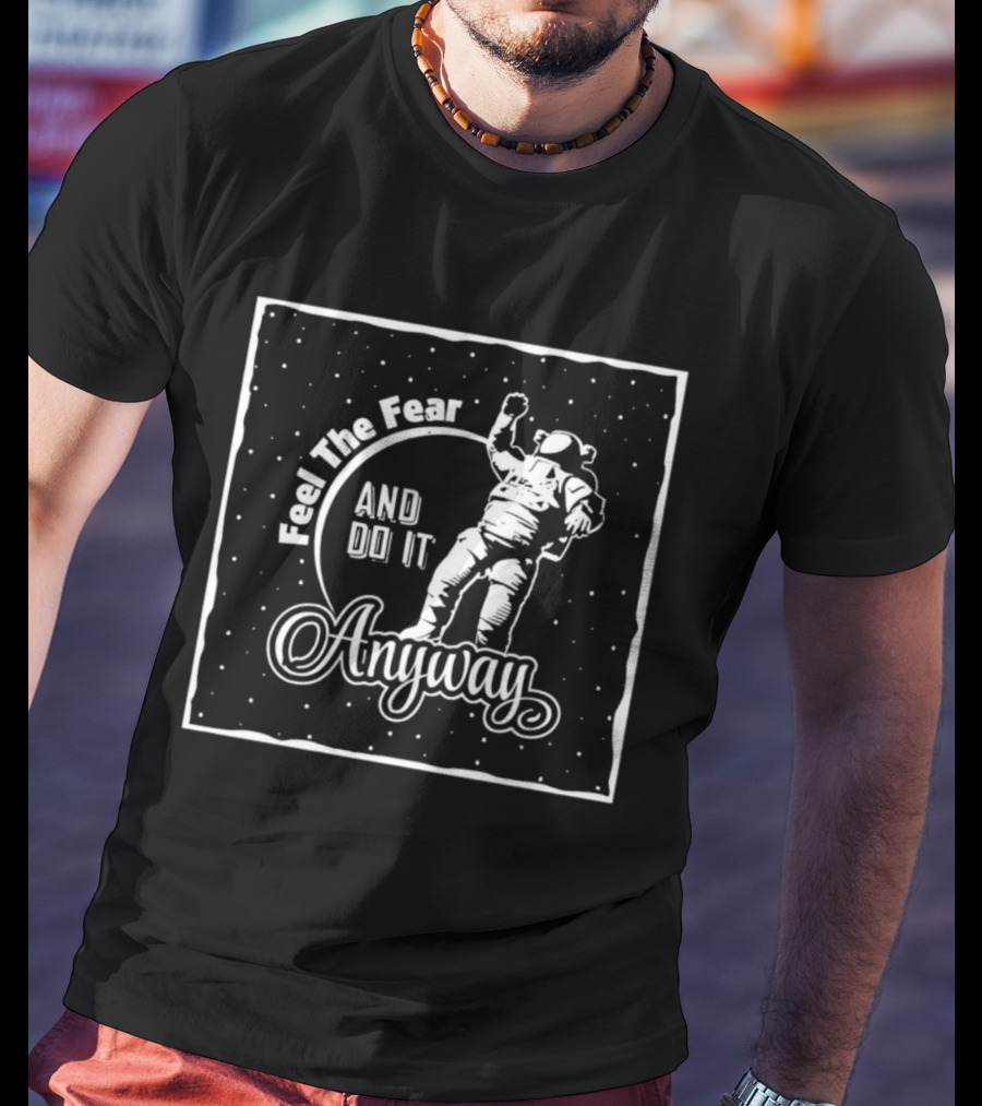 Feel The Fear And Do It Anyway Astronaut Motivation T-Shirt