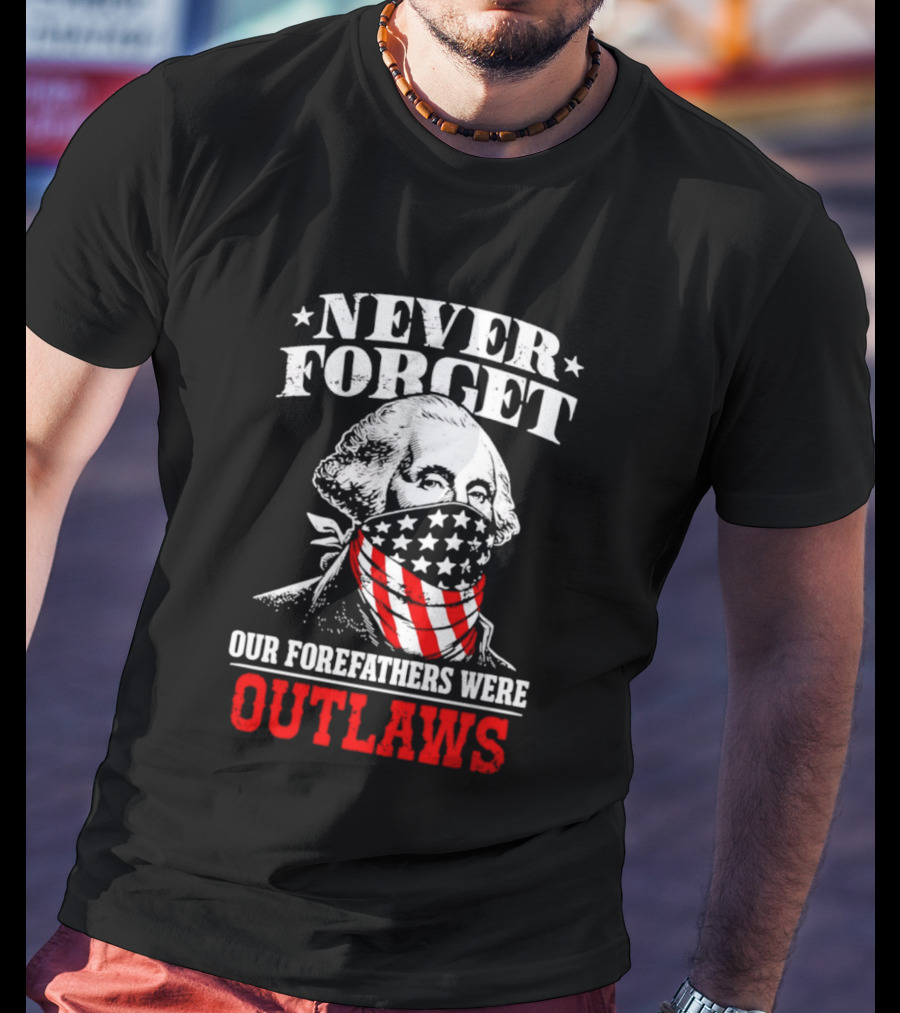 NEVER FORGET OUR FOREFATHERS WERE OUTLAWS George Washington Bandana T-Shirt