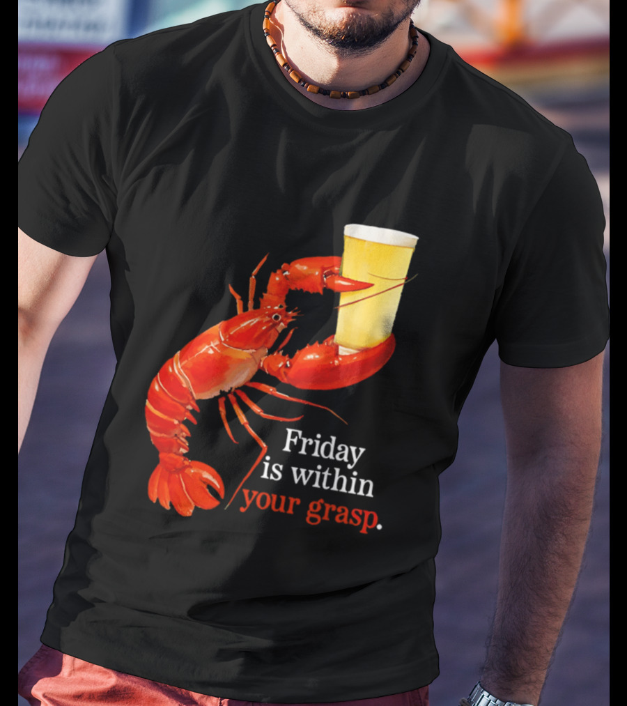 Friday Is Within Your Grasp Lobster Holding Beer T-Shirt