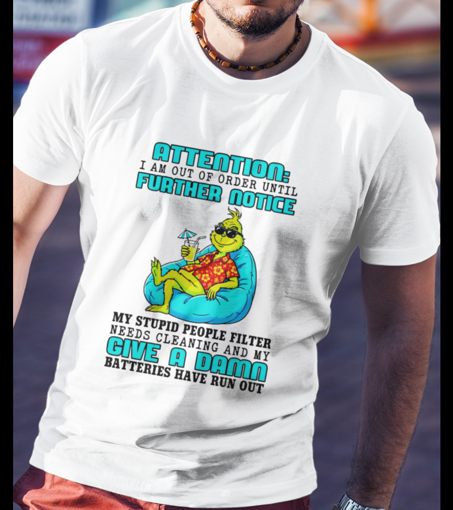 Attention I Am Out Of Order Until Further Notice My Stupid People Filter Green Grinch Give A Damn Batteries Have Run Out T-Shirt