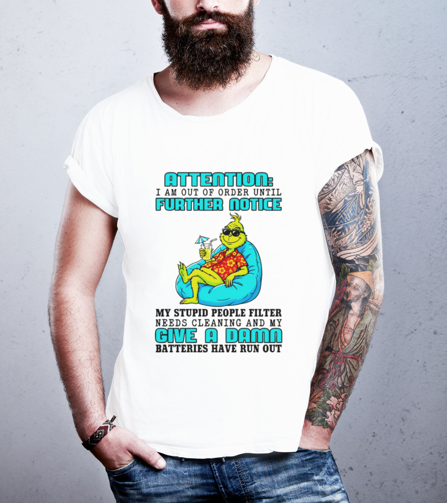 Attention I Am Out Of Order Until Further Notice My Stupid People Filter Green Grinch Give A Damn Batteries Have Run Out T-Shirt