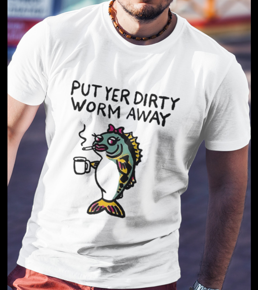 Put Yer Dirty Worm Away Fish Smoking Coffee Fun T-Shirt