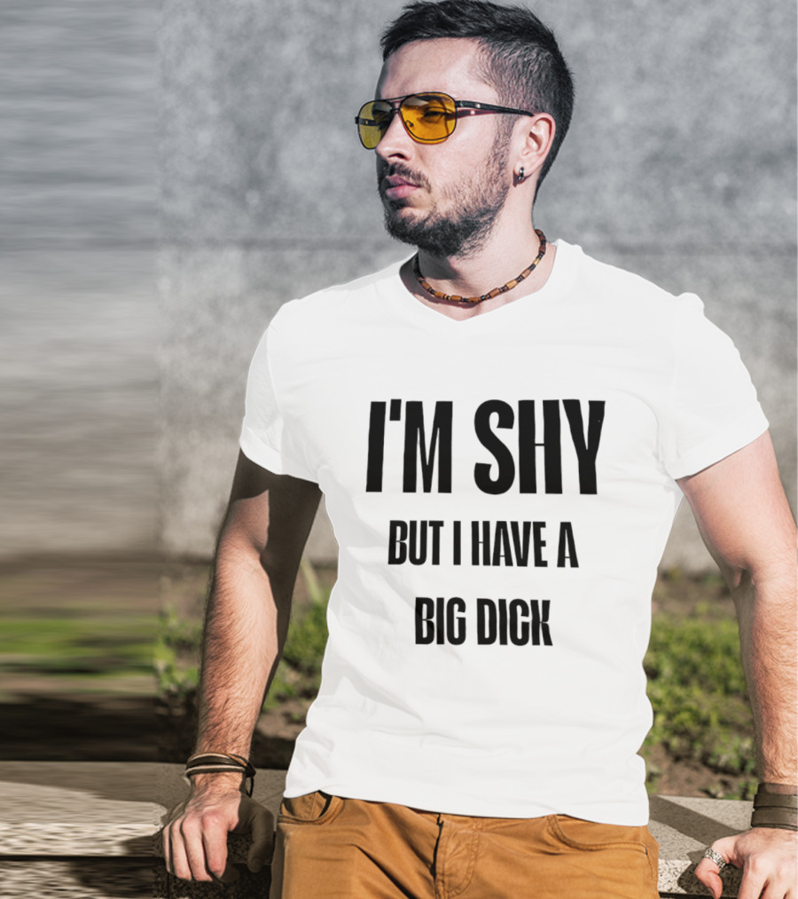 I'm Shy But I Have A Big Dick T-Shirt
