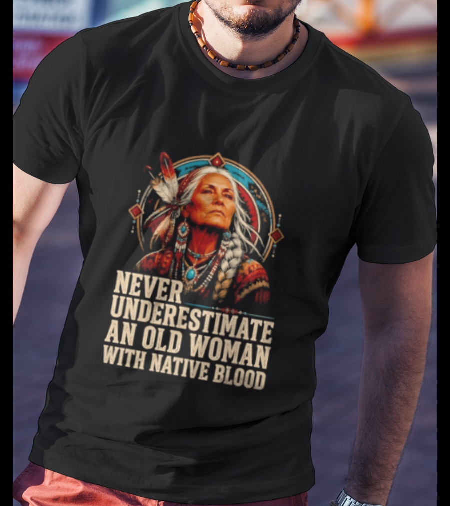 Never Underestimate An Old Woman With Native Blood T-Shirt