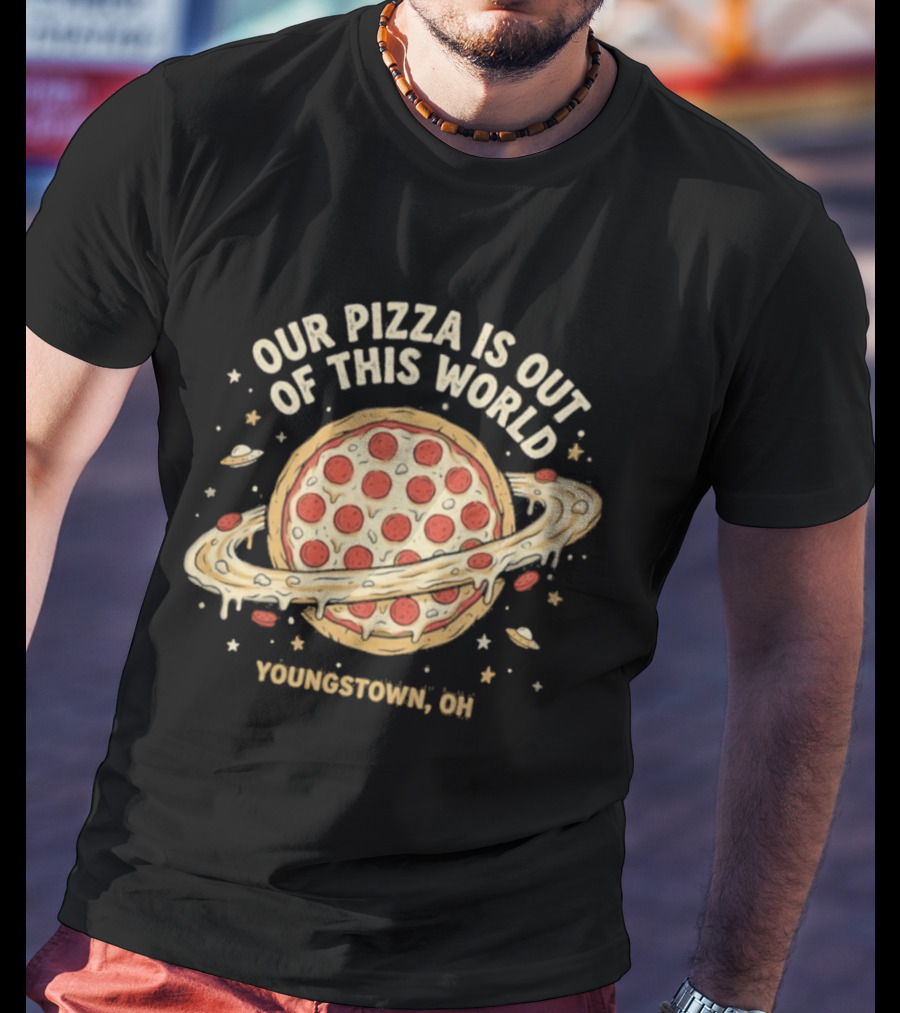 Youngstown Ohio Our Pizza Is Out Of This World Saturn Pepperoni Planet T-Shirt