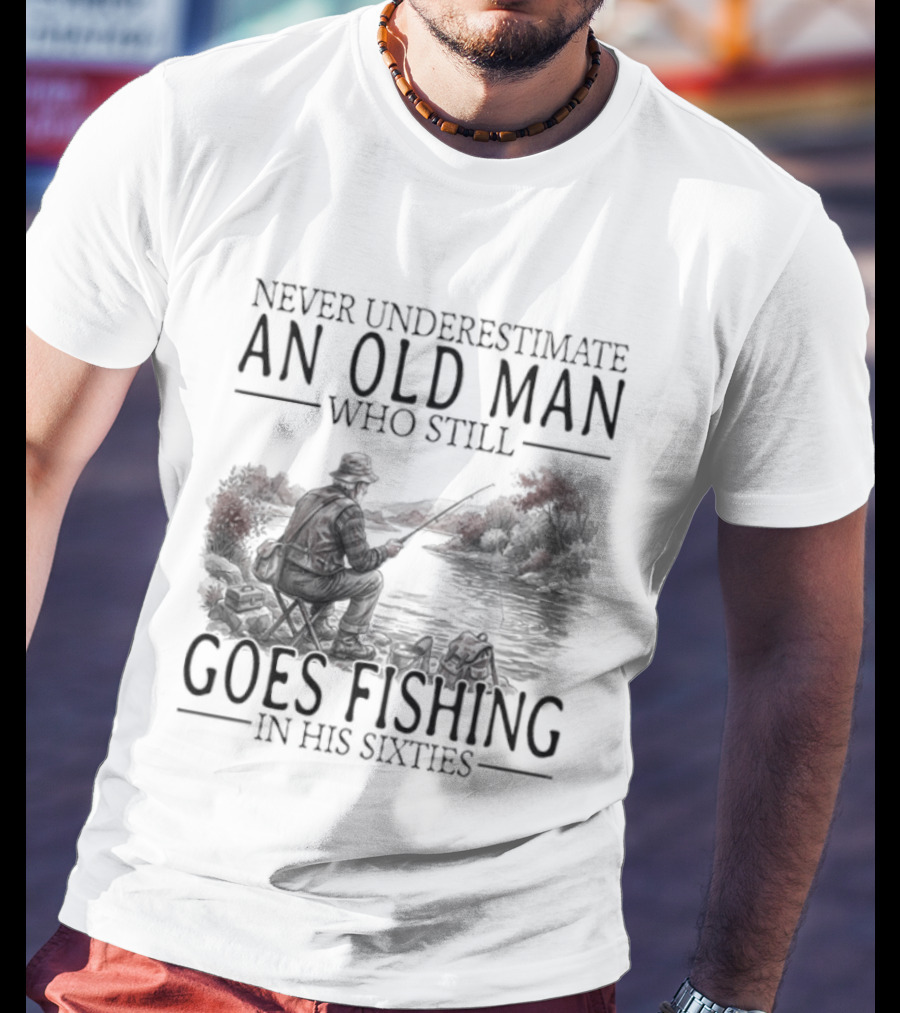 Never Underestimate An Old Man Who Still Goes Fishing In His Sixties 2026 T-Shirt