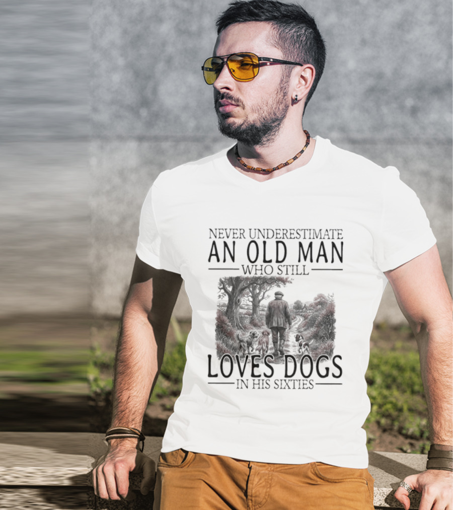 Never Underestimate An Old Man Who Still Loves Dogs In His Sixties 2026 T-Shirt