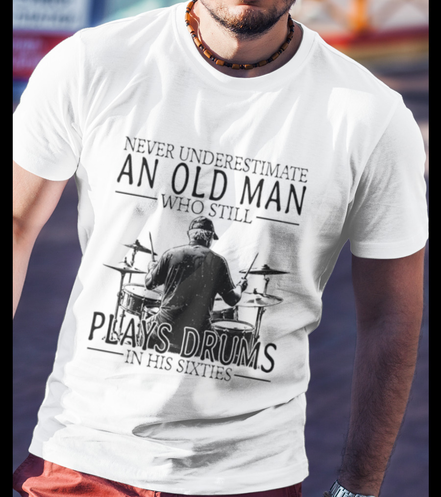 Never Underestimate An Old Man Who Still Plays Drums In His Sixties 2026 T-Shirt