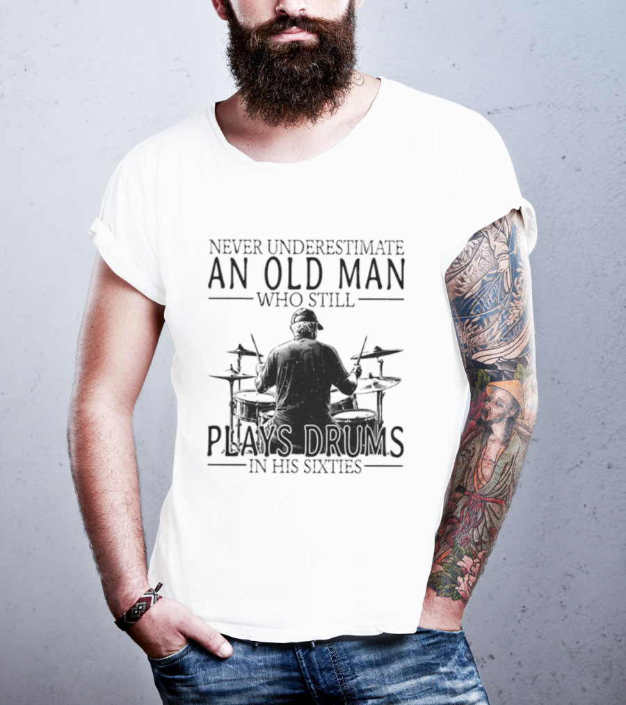 Never Underestimate An Old Man Who Still Plays Drums In His Sixties 2026 T-Shirt