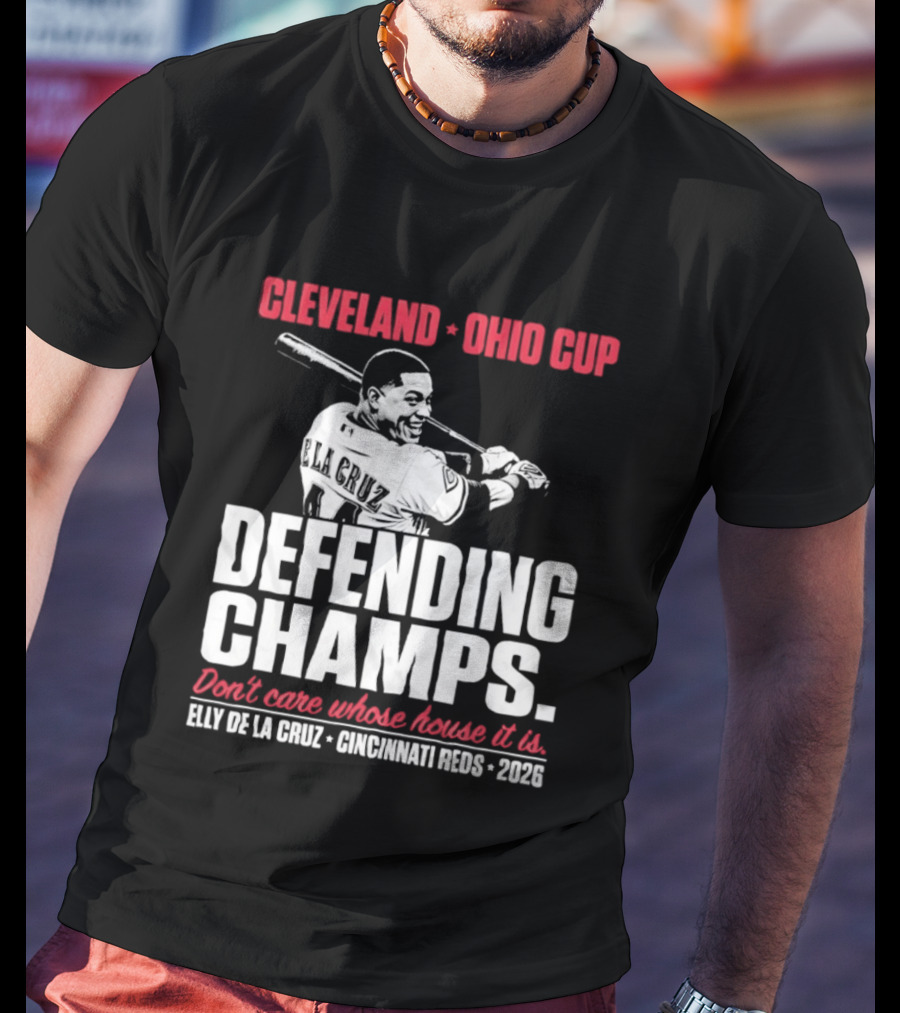 Elly De La Cruz Cincinnati Reds Defending Champs Cleveland Ohio Cup 2026 Don't Care Whose House It Is T-Shirt