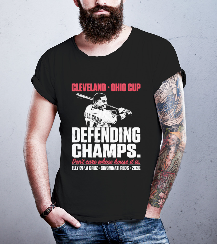 Elly De La Cruz Cincinnati Reds Defending Champs Cleveland Ohio Cup 2026 Don't Care Whose House It Is T-Shirt