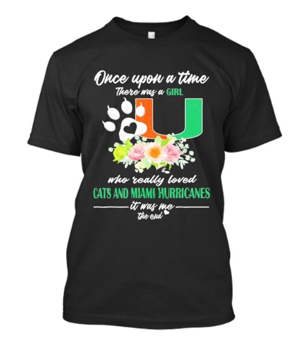Once Upon A Time There Was A Girl Who Really Loved Cats And Miami Hurricanes It Was Me The End T-Shirt
