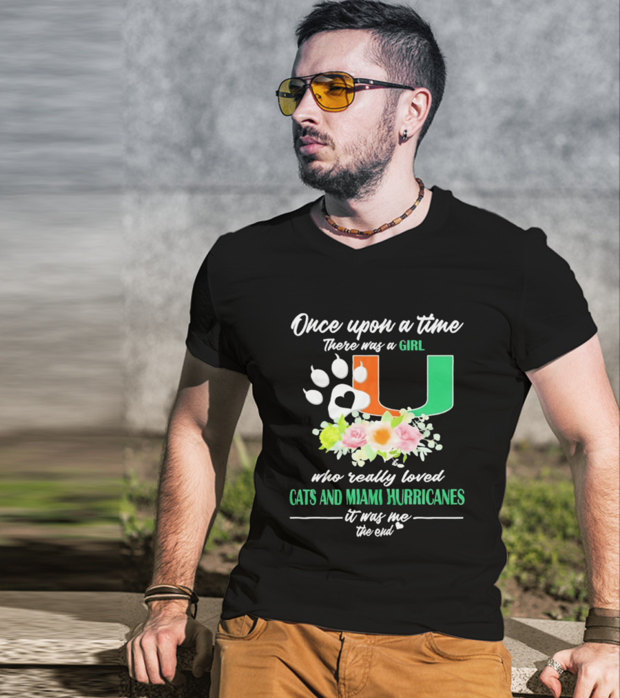 Once Upon A Time There Was A Girl Who Really Loved Cats And Miami Hurricanes It Was Me The End T-Shirt