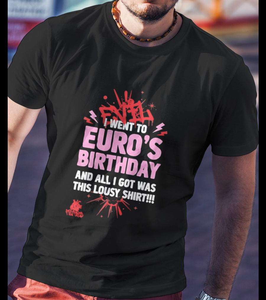 I Went To Euro's Birthday And All I Got Was This Lousy Pink Red Splatter T-Shirt