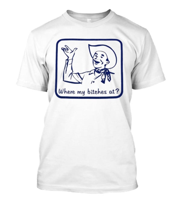 Cowboy Where My Bitches At Funny Western Phrase T-Shirt