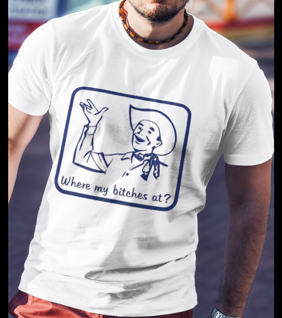 Cowboy Where My Bitches At Funny Western Phrase T-Shirt
