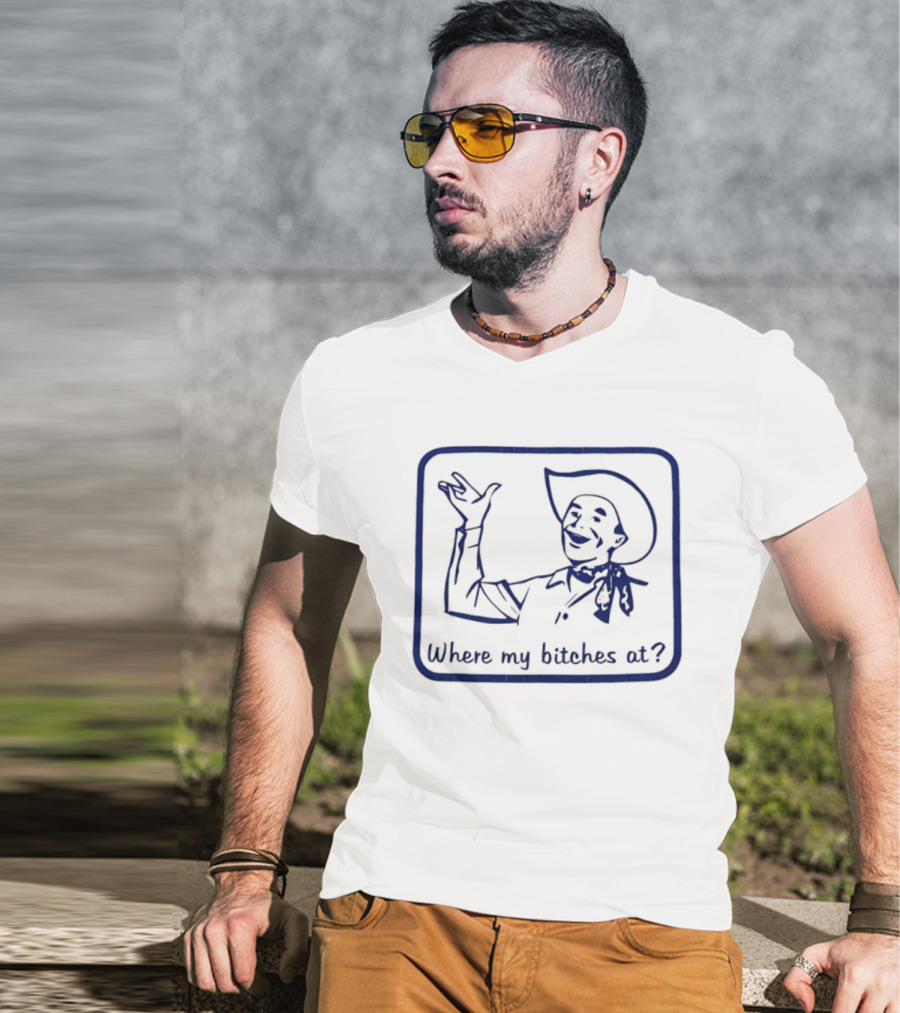 Cowboy Where My Bitches At Funny Western Phrase T-Shirt