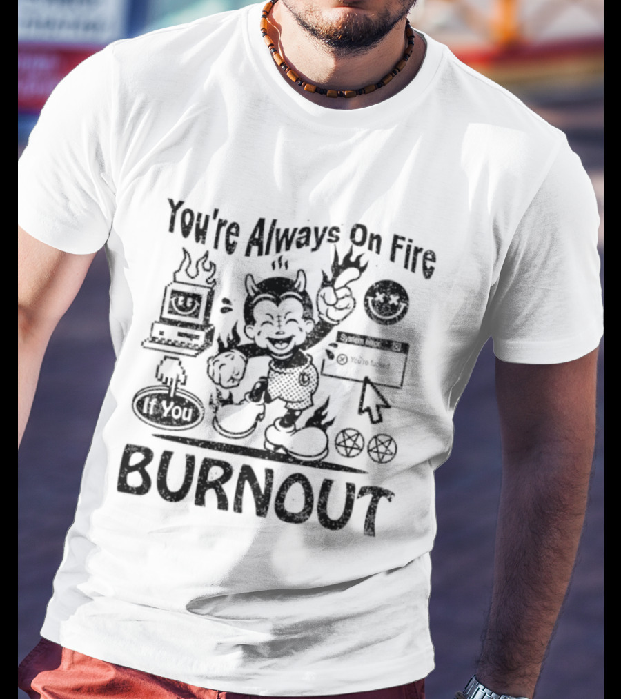 You're Always On Fire If You Burnout System Error Devil Warning T-Shirt
