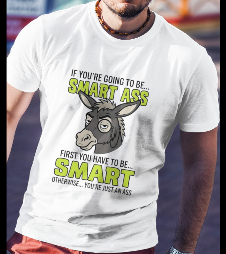 If You're Going To Be Smart Ass First You Have To Be Smart Otherwise You're Just An Ass Donkey T-Shirt