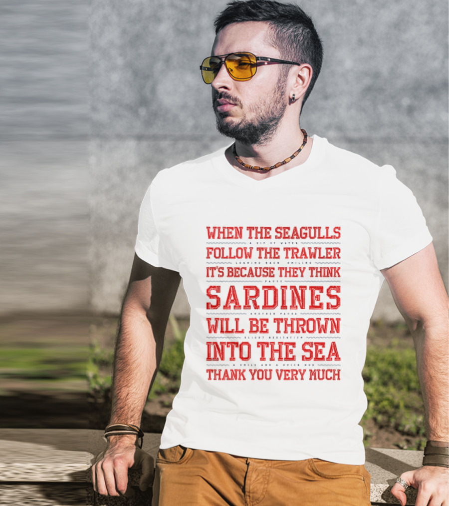 When The Seagulls Follow The Trawler Sardines Will Be Thrown Into The Sea T-Shirt