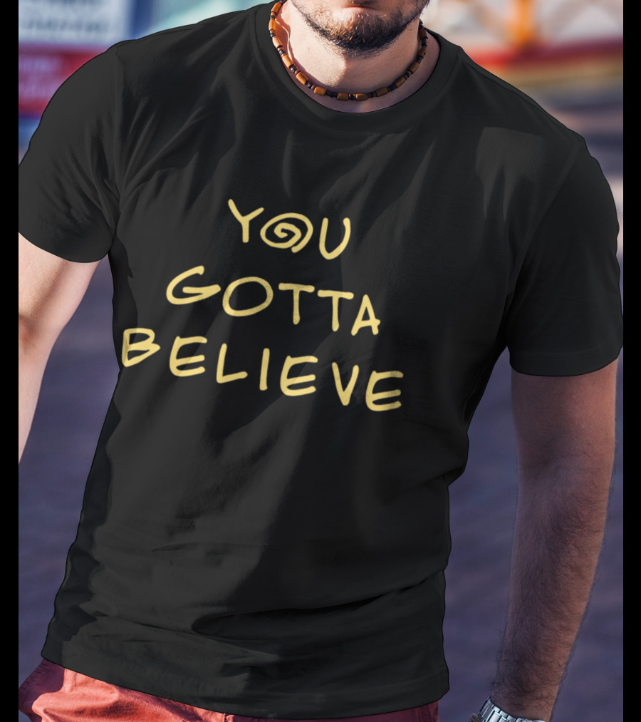 Archduke Redcat You Gotta Believe Motivational T-Shirt
