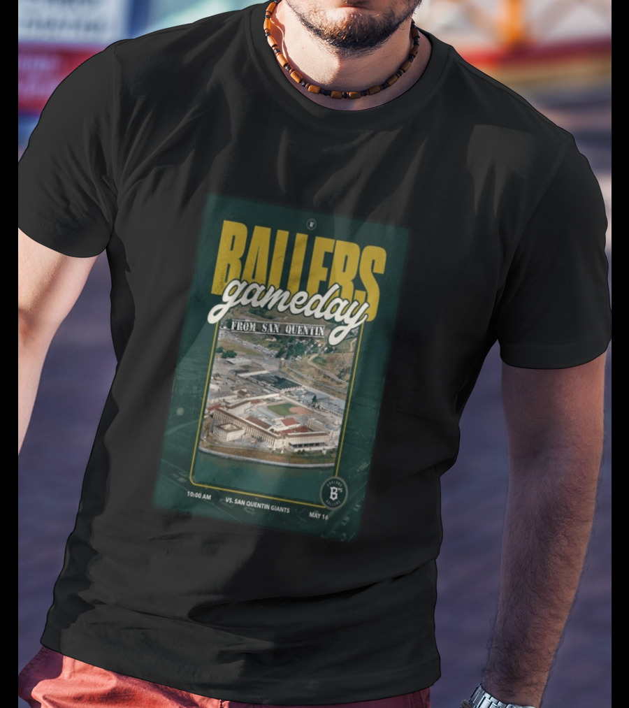 BALLERS Gameday From San Quentin Vs San Quentin Giants May 16 10:00 AM T-Shirt