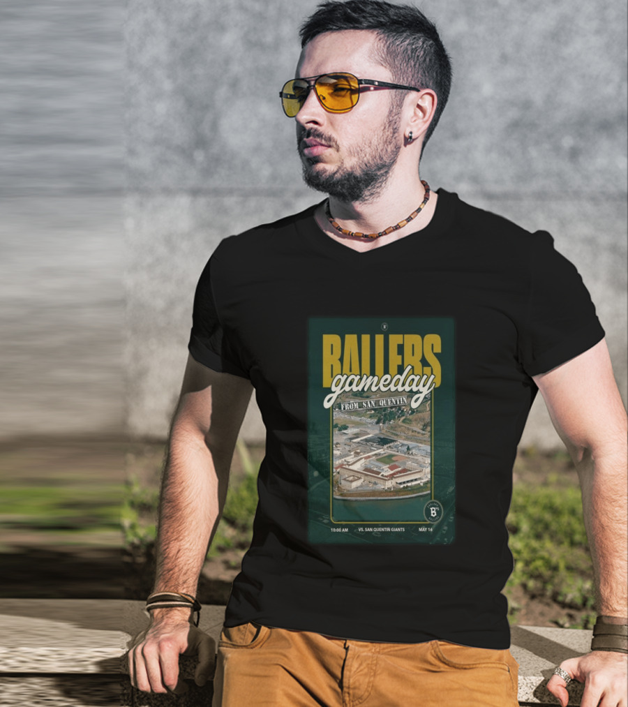 BALLERS Gameday From San Quentin Vs San Quentin Giants May 16 10:00 AM T-Shirt