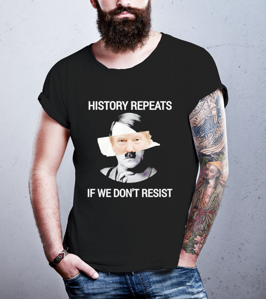 History Repeats If We Don't Resist Trump X Hitler T-Shirt