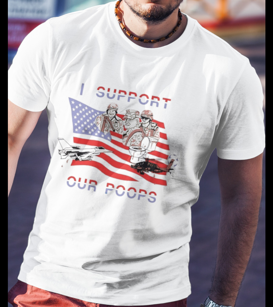 I Support Our Poops Military Satire American Flag Political Humor Toilet Protest Fighter Jet Helicopter 2026 Global Affairs Commentary T-Shirt