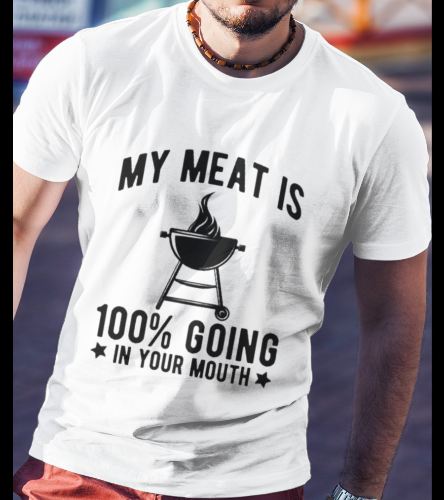 My Meat Is 100% Going In Your Mouth BBQ Grill T-Shirt