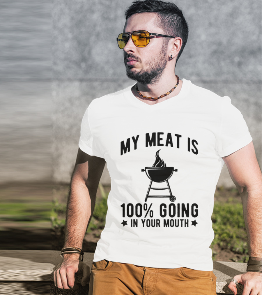 My Meat Is 100% Going In Your Mouth BBQ Grill T-Shirt