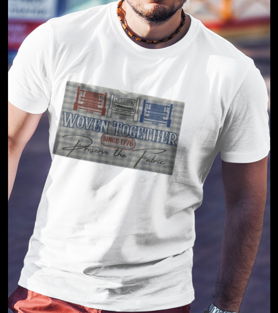 Woven Together Preserve The Fabric Since 1776 Patriotic Looms T-Shirt
