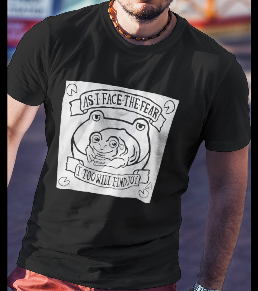 As I Face The Fear I Too Will Find Joy Frog T-Shirt