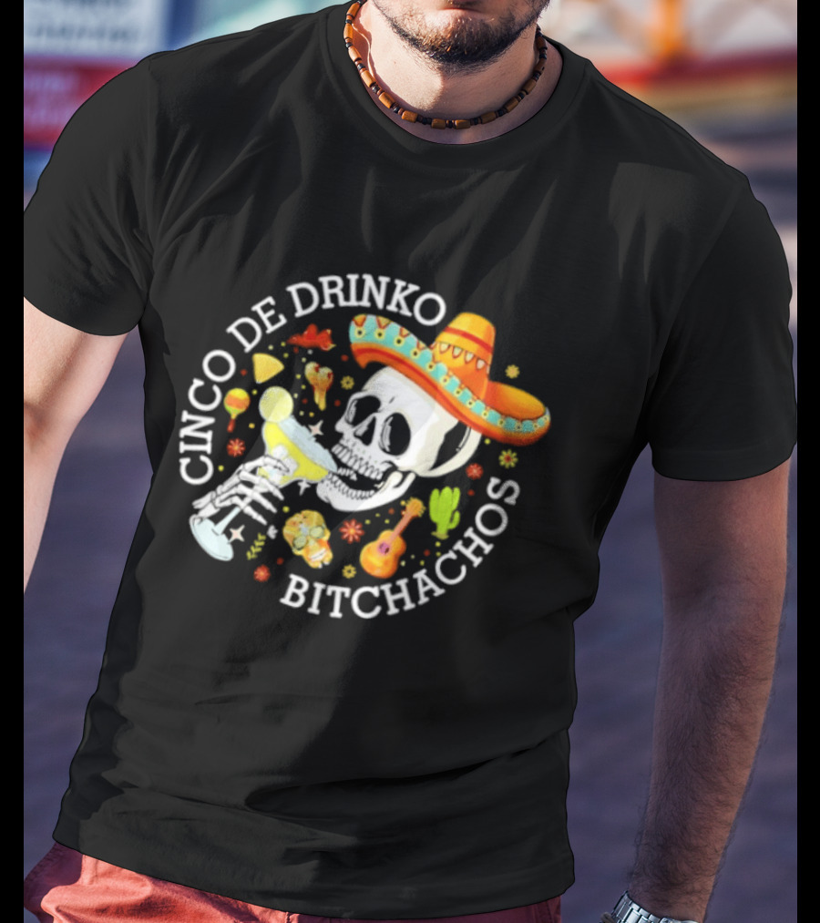 Cinco De Drinko Bitchachos Skeleton Sombrero Margarita Celebration T-Shirt
