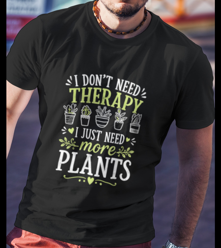 I Don't Need Therapy I Just Need More Plants Minimalist Indoor Gardening Therapy Joke T-Shirt