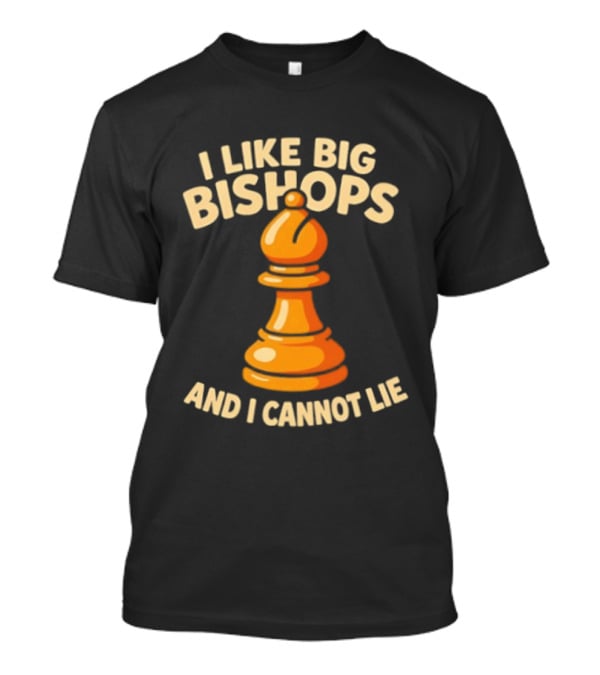 I Like Big Bishops And I Cannot Lie Chess Piece T-Shirt