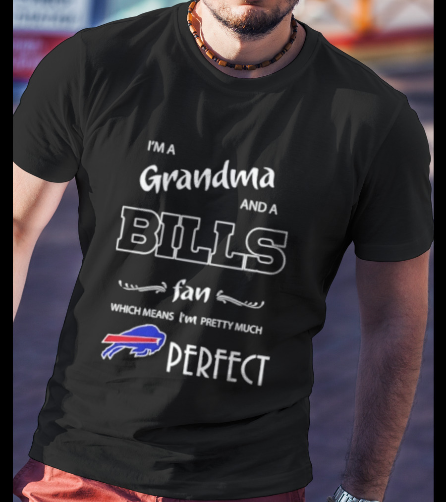 I'm A Grandma And A Bills Fan Which Means I'm Pretty Much Perfect T-Shirt