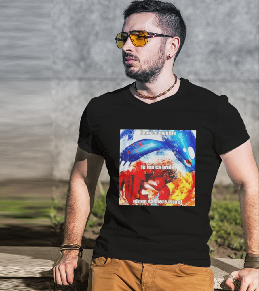 L'eau Ca Mouille Le Feu Ca Brule Nique Sa Mere Israel Kyogre Groudon T-Shirt