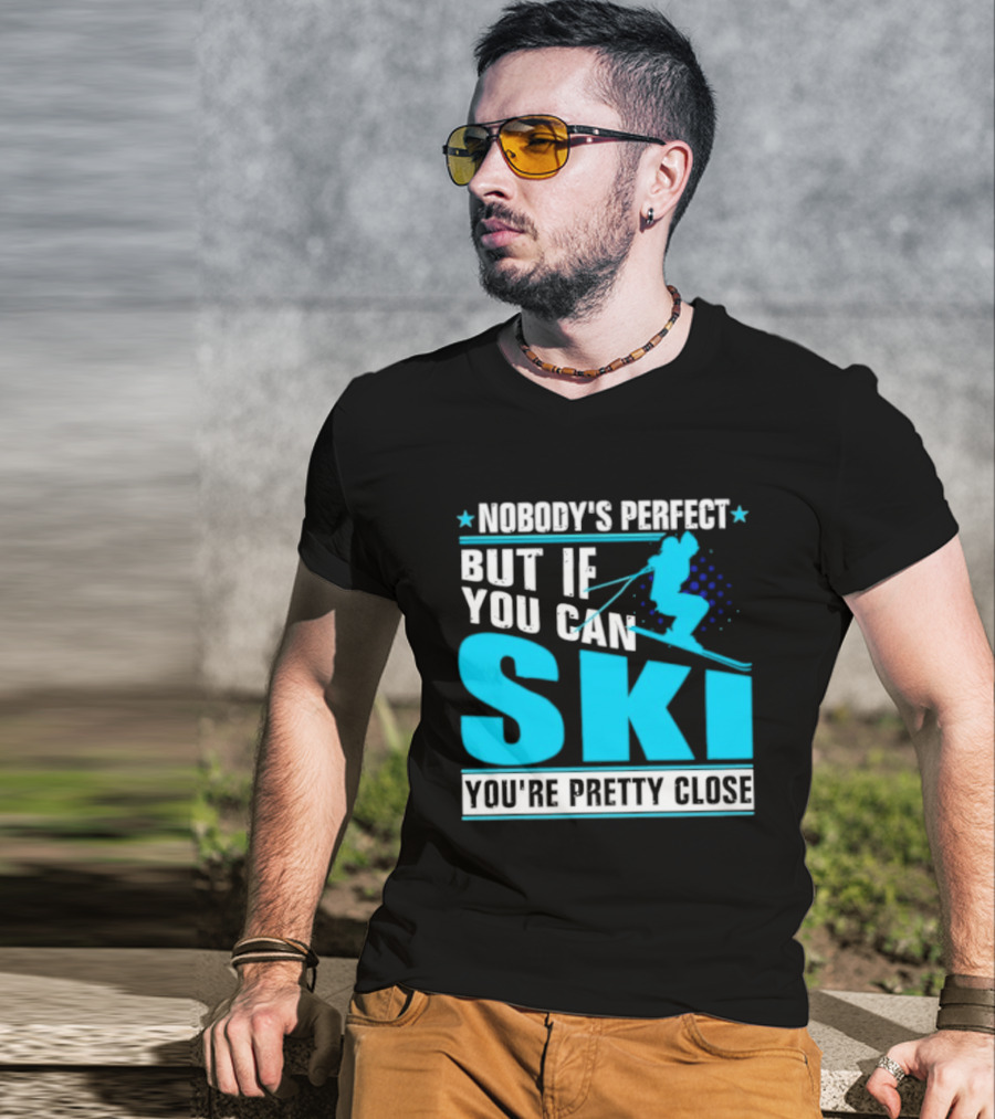 Nobody's Perfect But If You Can Ski You're Pretty Close T-Shirt