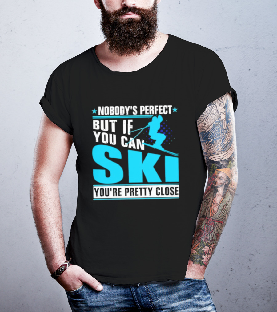 Nobody's Perfect But If You Can Ski You're Pretty Close T-Shirt