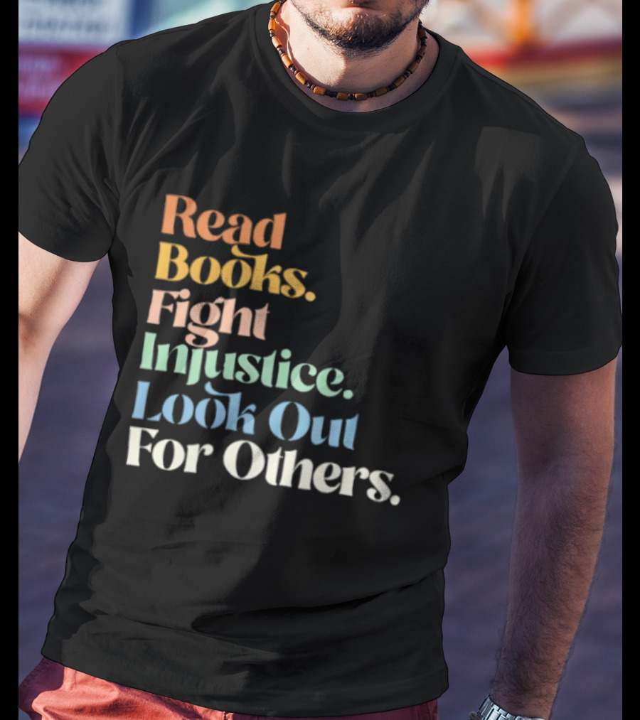 Read Books Fight Injustice Look Out For Others Positive Message T-Shirt