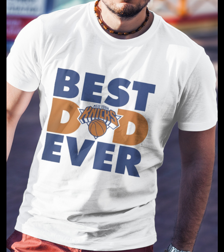 New York Knicks Best Dad Ever Basketball Fan T-Shirt