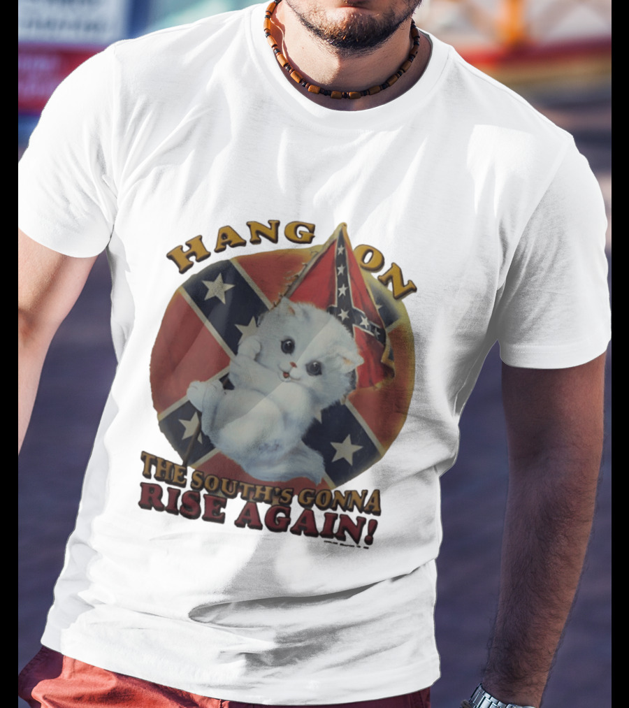 Hang On Rebel Kitten The South's Gonna Rise Again T-Shirt