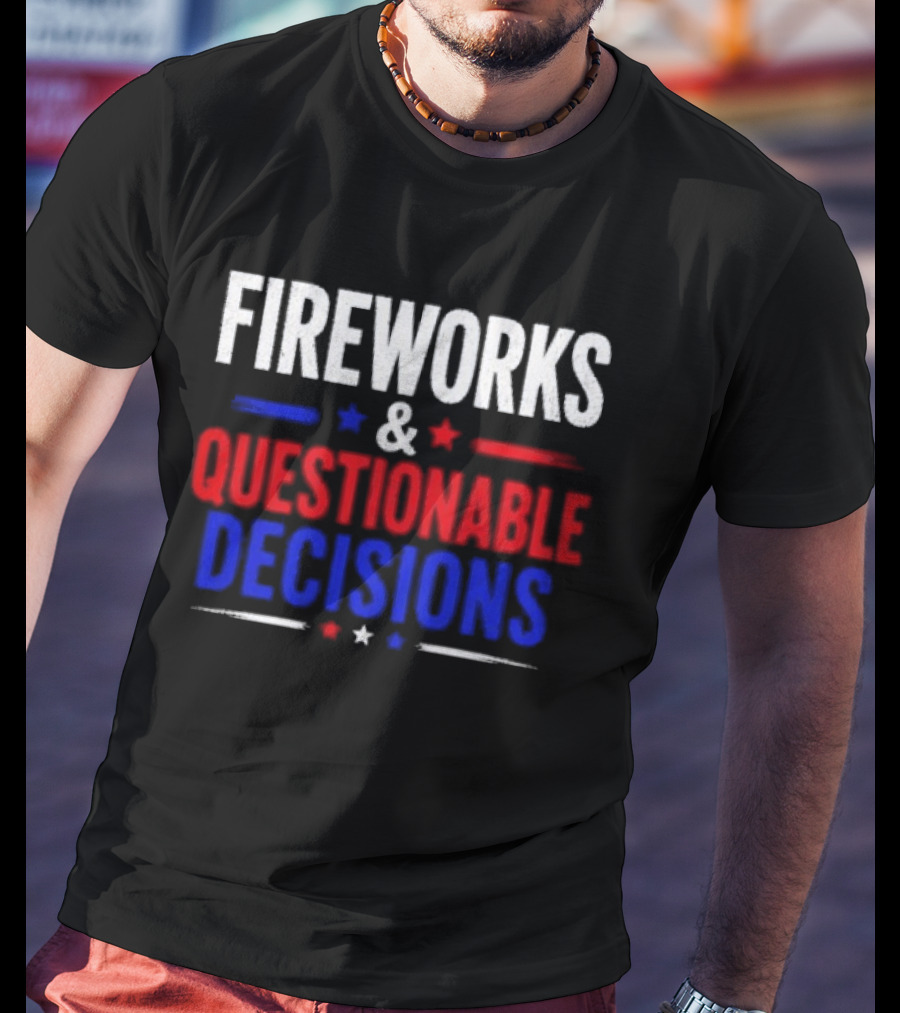 Fireworks And Questionable Decisions 4th Of July Celebration Stars And Stripes T-Shirt