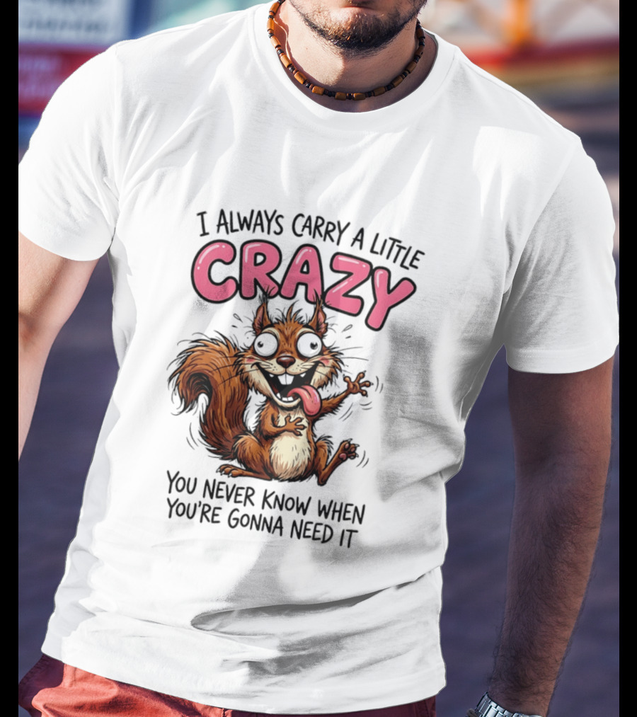 I Always Carry A Little Crazy Cartoon Squirrel You Never Know When T-Shirt