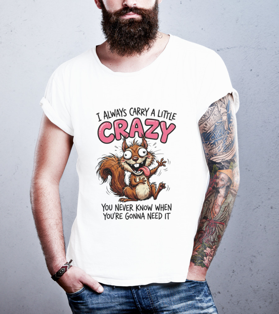 I Always Carry A Little Crazy Cartoon Squirrel You Never Know When T-Shirt