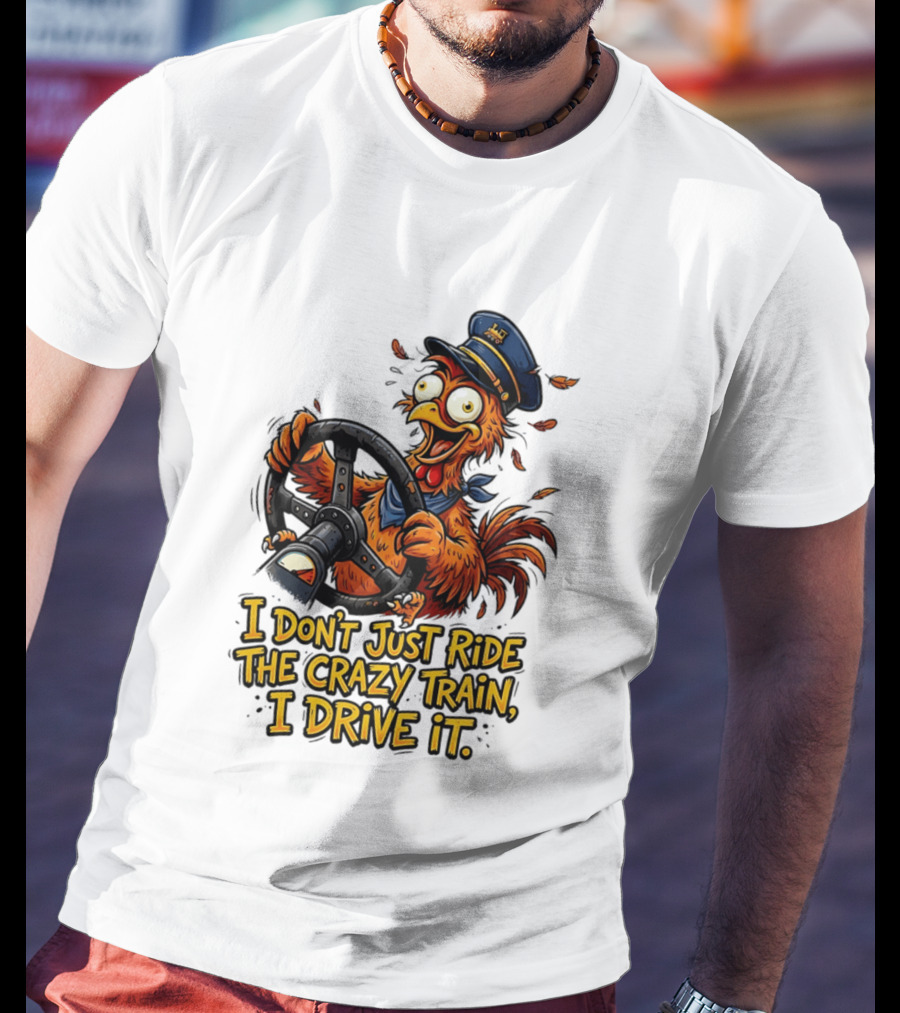 Funny Cartoon Chicken Conductor I Don't Just Ride The Crazy Train I Drive It T-Shirt