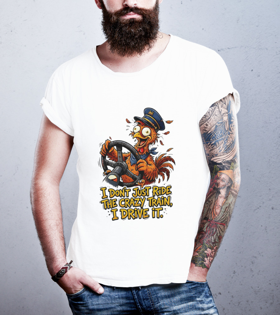 Funny Cartoon Chicken Conductor I Don't Just Ride The Crazy Train I Drive It T-Shirt