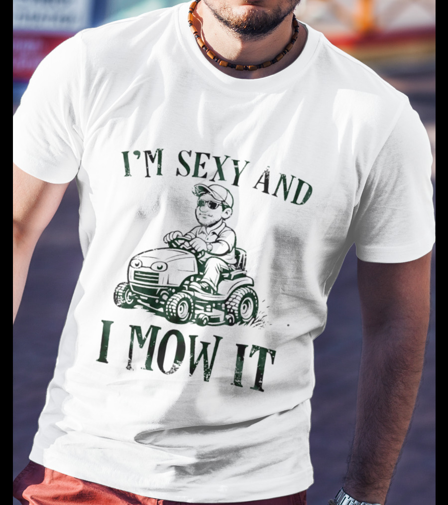 I'm Sexy And I Mow It Lawn Mower Riding Humor T-Shirt
