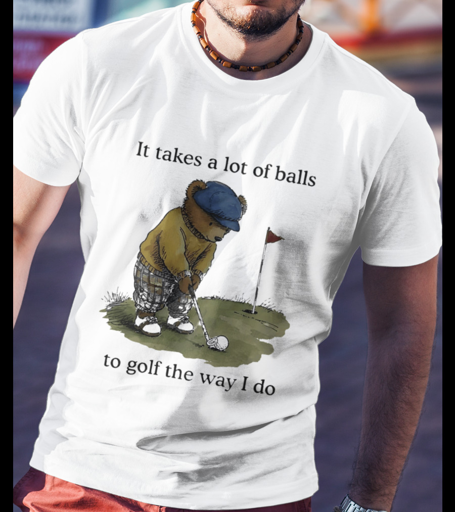 It Takes A Lot Of Balls To Golf The Way I Do Bear Golfing T-Shirt